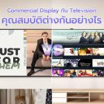 เปรียบเทียบคุณสมบัติของ Commercial Display กับ TV ทั่วไป